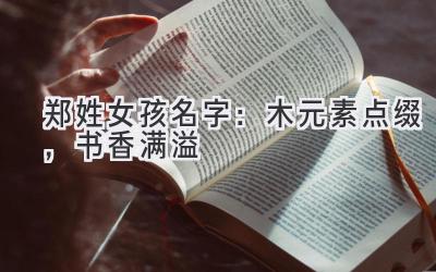 郑姓女孩名字:木元素点缀,书香满溢