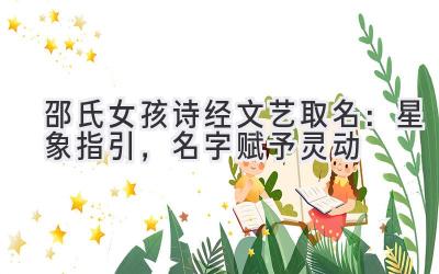 邵氏女孩诗经文艺取名:星象指引,名字赋予灵动