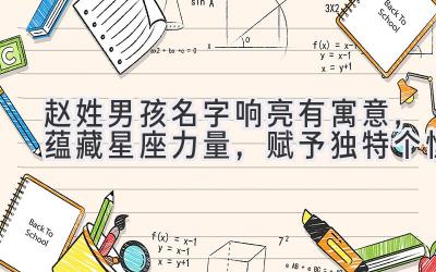   赵姓男孩名字响亮有寓意，蕴藏星座力量，赋予独特个性 
