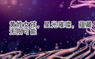  黄姓女孩，星光璀璨，蕴藏无限可能 