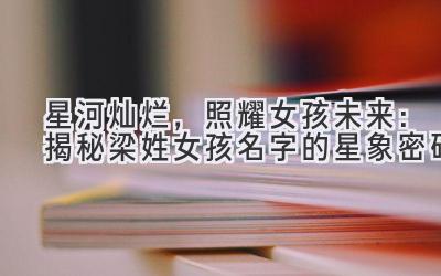 星河灿烂,照耀女孩未来:揭秘梁姓女孩名字的星象密码