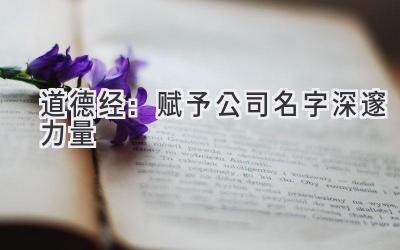 道德经:赋予公司名字深邃力量