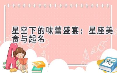 星空下的味蕾盛宴:星座美食与起名
