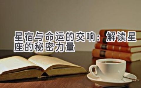 星宿与命运的交响：解读星座的秘密力量