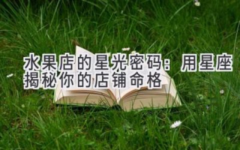 水果店的星光密码：用星座揭秘你的店铺命格