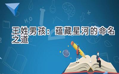 王姓男孩：蕴藏星河的命名之道 