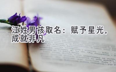  江姓男孩取名：赋予星光，成就非凡 