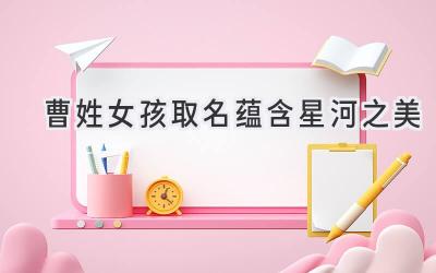 曹姓女孩取名蕴含星河之美