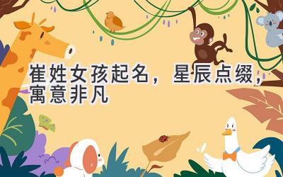 崔姓女孩起名,星辰点缀,寓意非凡