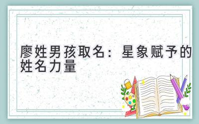 廖姓男孩取名:星象赋予的姓名力量