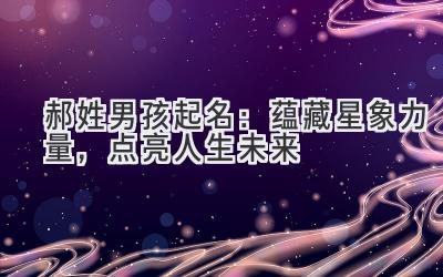 郝姓男孩起名:蕴藏星象力量,点亮人生未来