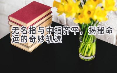无名指与中指齐平,揭秘命运的奇妙轨迹