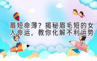 眉短命薄?揭秘眉毛短的女人命运,教你化解不利运势