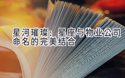星河璀璨:星座与物业公司命名的完美结合