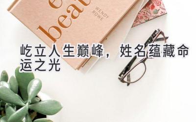 屹立人生巅峰,姓名蕴藏命运之光