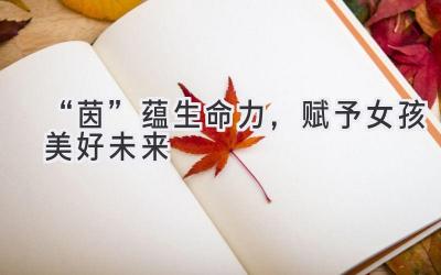 “茵”蕴生命力,赋予女孩美好未来