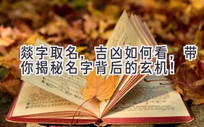  燚字取名，吉凶如何看，带你揭秘名字背后的玄机！