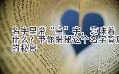 名字里带“卓”字,意味着什么?带你揭秘这个名字背后的秘密