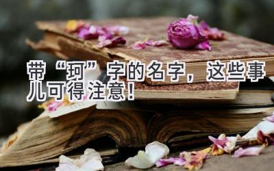带“珂”字的名字,这些事儿可得注意!