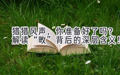 猎猎风声,你准备好了吗?解读“畋”背后的深层含义!