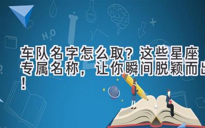 车队名字怎么取?这些星座专属名称,让你瞬间脱颖而出!