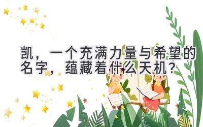 凯,一个充满力量与希望的名字,蕴藏着什么天机?