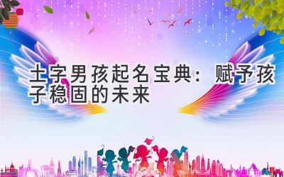 土字男孩起名宝典:赋予孩子稳固的未来