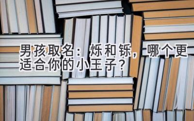   男孩取名：烁和铄，哪个更适合你的小王子？ 