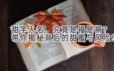   甜字入名，究竟是福是祸？带你揭秘背后的甜蜜与风险！ 