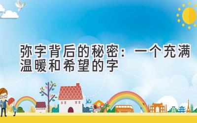  弥字背后的秘密：一个充满温暖和希望的字 