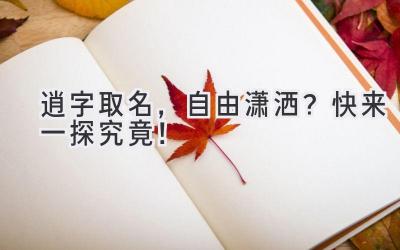 逍字取名,自由潇洒?快来一探究竟!