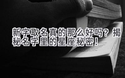 新字取名真的那么好吗?揭秘名字里的星座秘密!