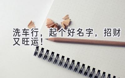 洗车行,起个好名字,招财又旺运!