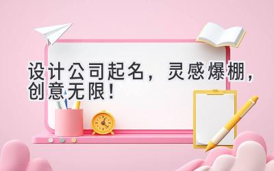   设计公司起名，灵感爆棚，创意无限！  