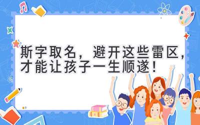   斯字取名，避开这些雷区，才能让孩子一生顺遂！ 