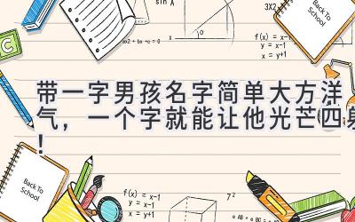   带一字男孩名字 简单大方洋气，一个字就能让他光芒四射！ 