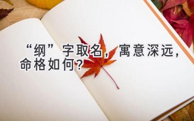   “纲”字取名，寓意深远，命格如何？  