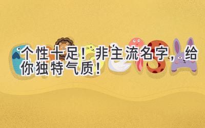   个性十足！非主流名字，给你独特气质！ 