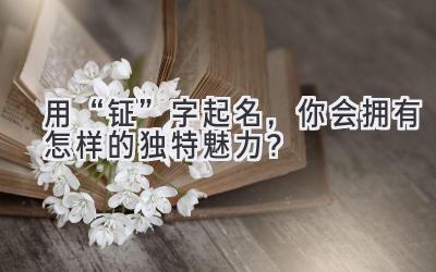 用“钲”字起名,你会拥有怎样的独特魅力?
