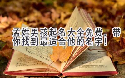 孟姓男孩起名大全免费,带你找到最适合他的名字!