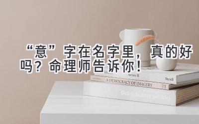 “意”字在名字里,真的好吗?命理师告诉你!