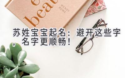 苏姓宝宝起名:避开这些字,名字更顺畅!