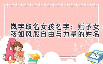 岚字取名女孩名字:赋予女孩如风般自由与力量的姓名