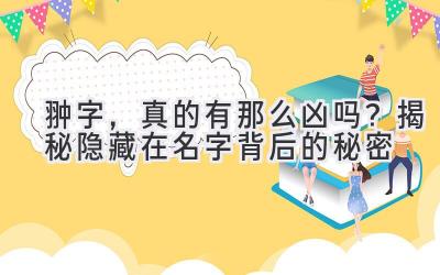   翀字，真的有那么凶吗？揭秘隐藏在名字背后的秘密 