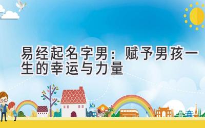  易经起名字男：赋予男孩一生的幸运与力量 