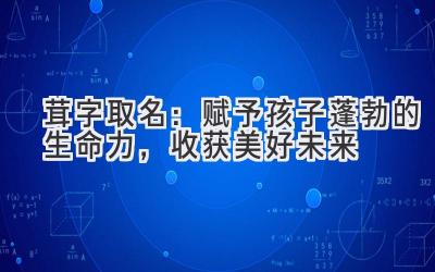 茸字取名:赋予孩子蓬勃的生命力,收获美好未来