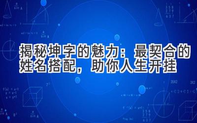  揭秘坤字的魅力：最契合的姓名搭配，助你人生开挂 