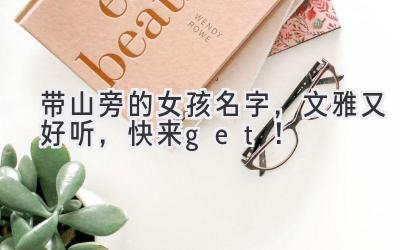   带山旁的女孩名字，文雅又好听，快来get！ 