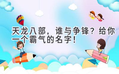  天龙八部，谁与争锋？给你一个霸气的名字！ 
