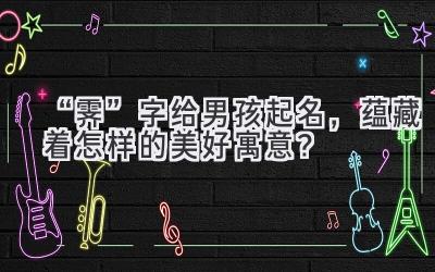   “霁”字给男孩起名，蕴藏着怎样的美好寓意？ 